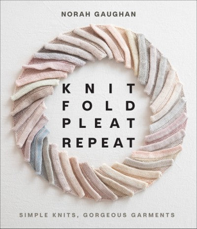 Knit Fold Pleat Repeat: Simple Knits Georgous Garments by Norah Gaughan